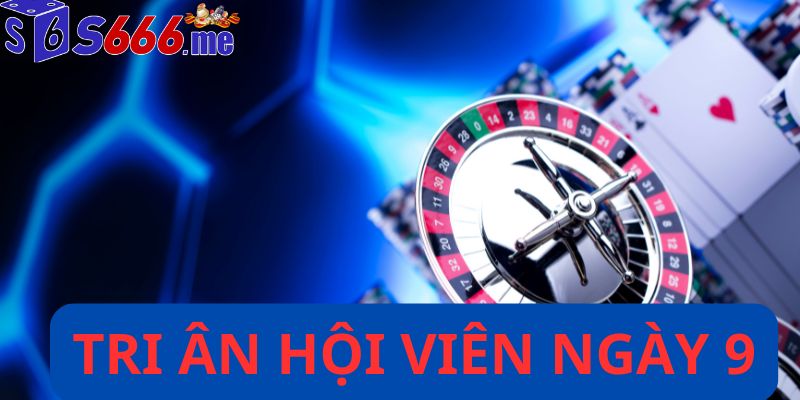 Tri ân hội viên ngày 9